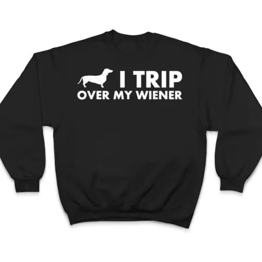 I Trip Over My Wiener Funny Dachshund Dog T Shirt