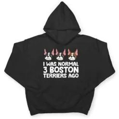 I Was Normal 3 Boston Terriers Ago Funny Boston Terrier T Shirt I Was Normal 3 Boston Terriers Ago Funny Boston Terrier T Shirt