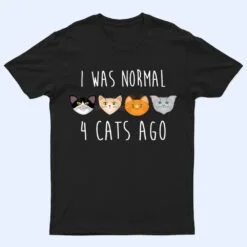 I Was Normal 4 Cats Ago T-shirt (funny cat shirt) T Shirt