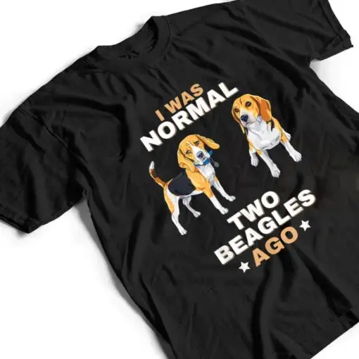 I Was Normal Two Beagles Ago Funny Dog Lover and Owner T Shirt