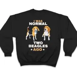 I Was Normal Two Beagles Ago Funny Dog Lover and Owner T Shirt I Was Normal Two Beagles Ago Funny Dog Lover and Owner T Shirt