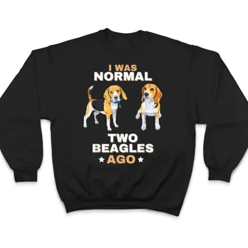 I Was Normal Two Beagles Ago Funny Dog Lover and Owner T Shirt