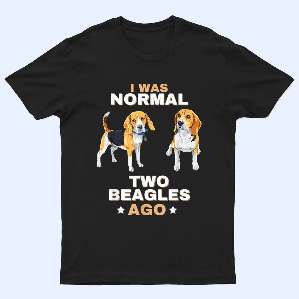 I Was Normal Two Beagles Ago Funny Dog Lover and Owner T Shirt I Was Normal Two Beagles Ago Funny Dog Lover and Owner T Shirt