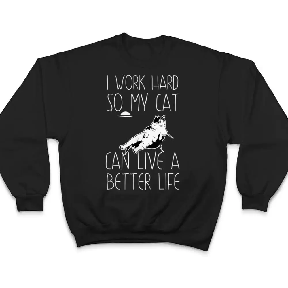 I-Work-Hard-So-My-Cat-Can-Have-A-Better-Life-Cat-Lover-Gift-T-Shirt-4 I Work Hard So My Cat Can Have A Better Life Cat Lover Gift T Shirt