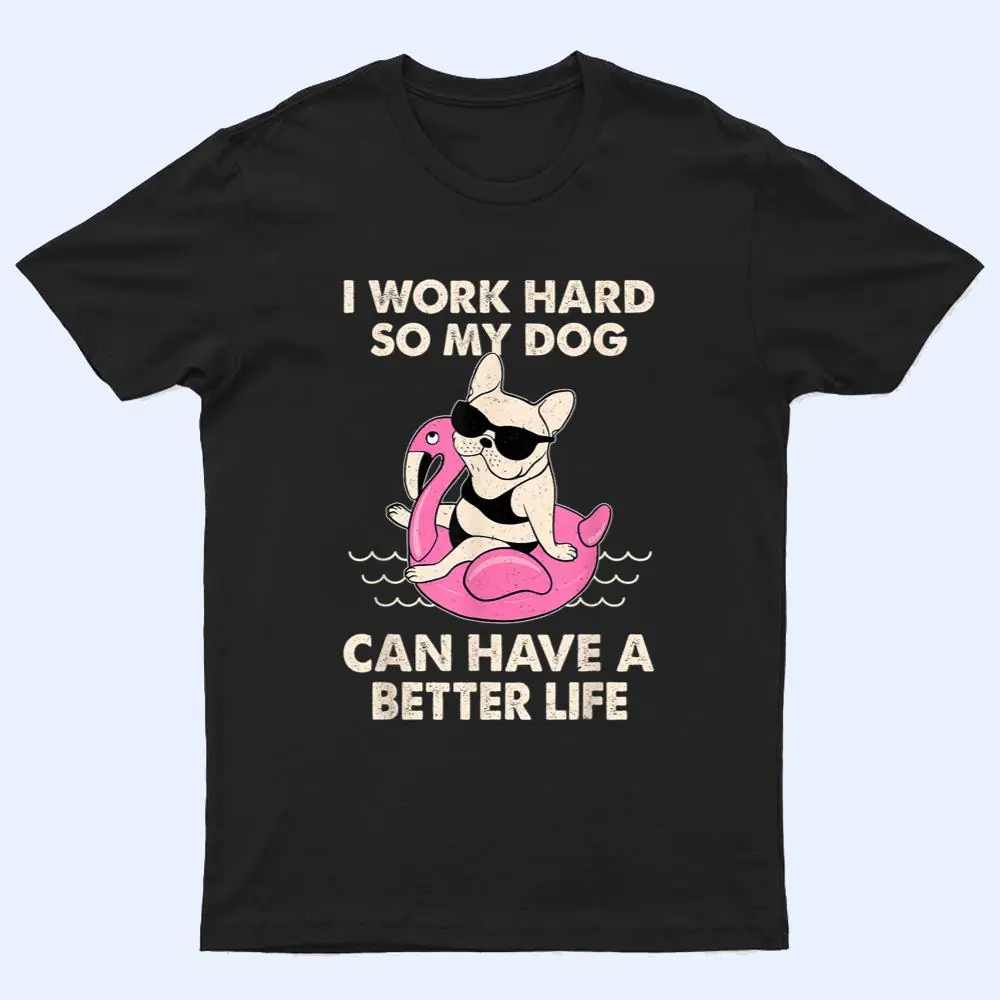 I Work Hard So My Dog Can Have A Better Life T Shirt I Work Hard So My Dog Can Have A Better Life T Shirt