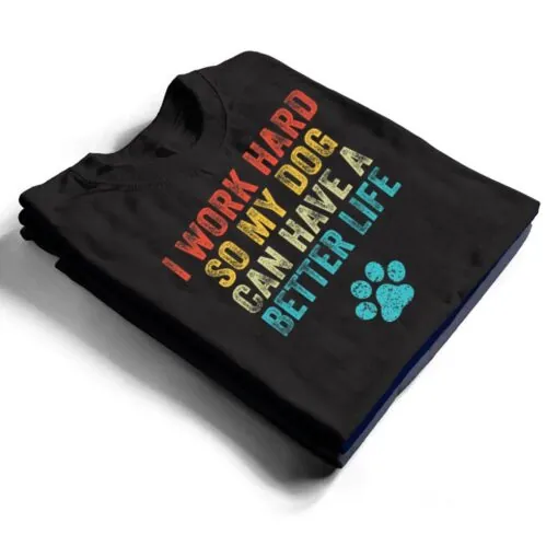 I Work Hard So My Dog Can Have A Better Life Vintage Retro T Shirt