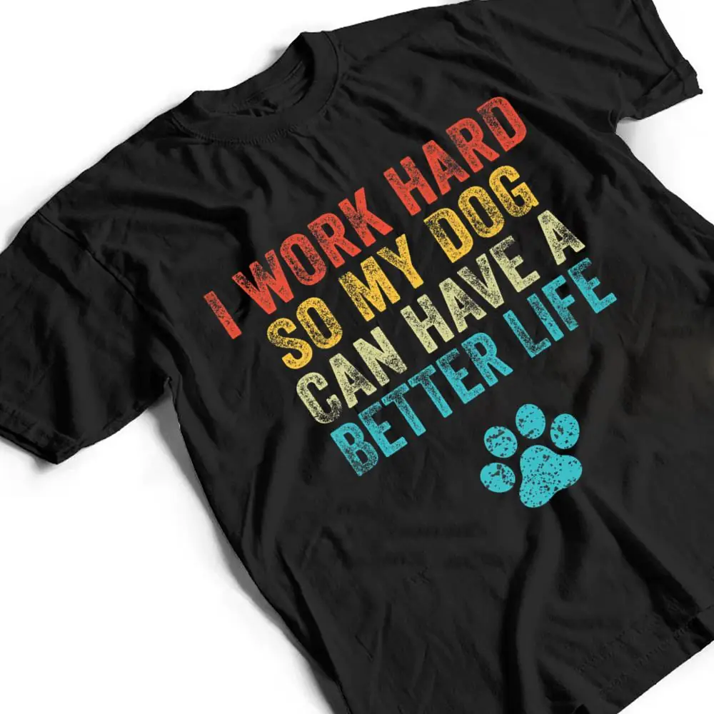 I-Work-Hard-So-My-Dog-Can-Have-A-Better-Life-Vintage-Retro-T-Shirt-2 I Work Hard So My Dog Can Have A Better Life Vintage Retro T Shirt