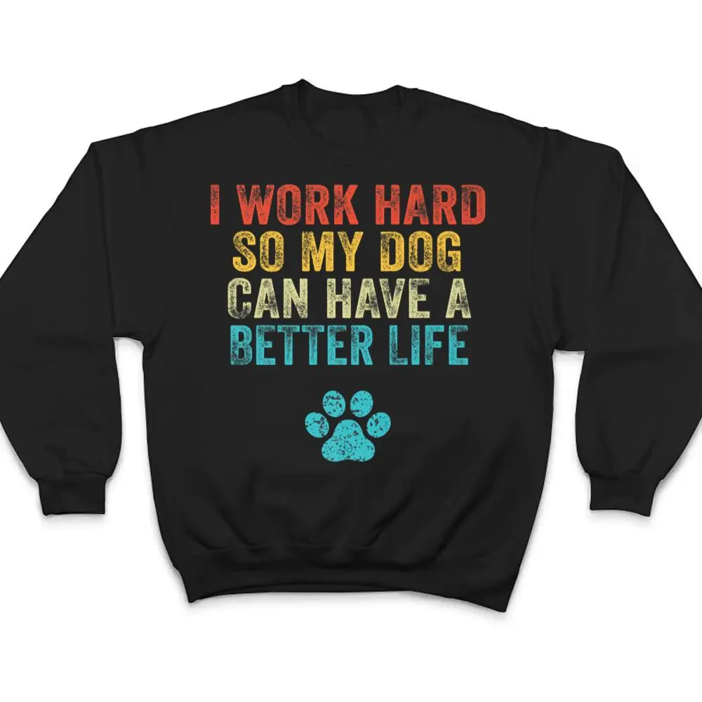 I-Work-Hard-So-My-Dog-Can-Have-A-Better-Life-Vintage-Retro-T-Shirt-4 I Work Hard So My Dog Can Have A Better Life Vintage Retro T Shirt