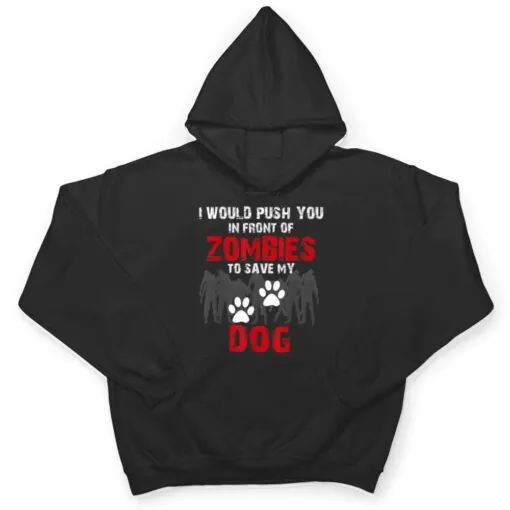 I Would Push You In Front Of Zombies To Save My Dog Cute Animal Lover T Shirt