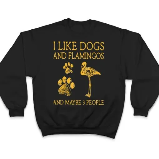 I like dog and flamingo and maybe 3 people funny humor T Shirt