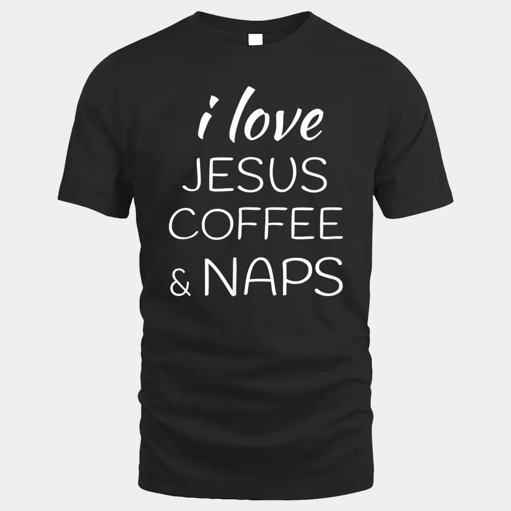 I love Coffee Jesus and Naps I love Coffee Jesus and Naps