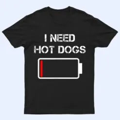 I need Hot Dogs  Foodie  Meat Sausages  Funny Hot Dog T Shirt