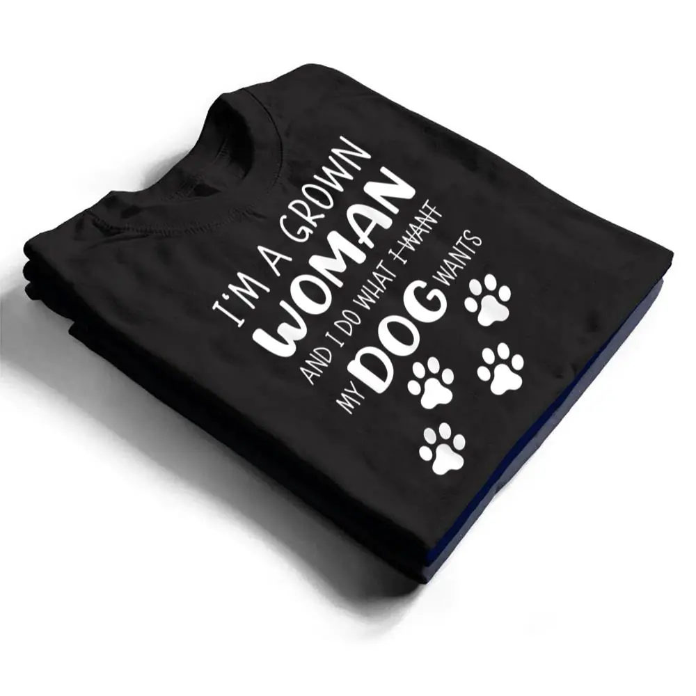 IM-a-grown-woman-and-I-do-what-I-want.-My-Dog-wants-T-Shirt-1 I'M a grown woman and I do what I want. My Dog wants T Shirt