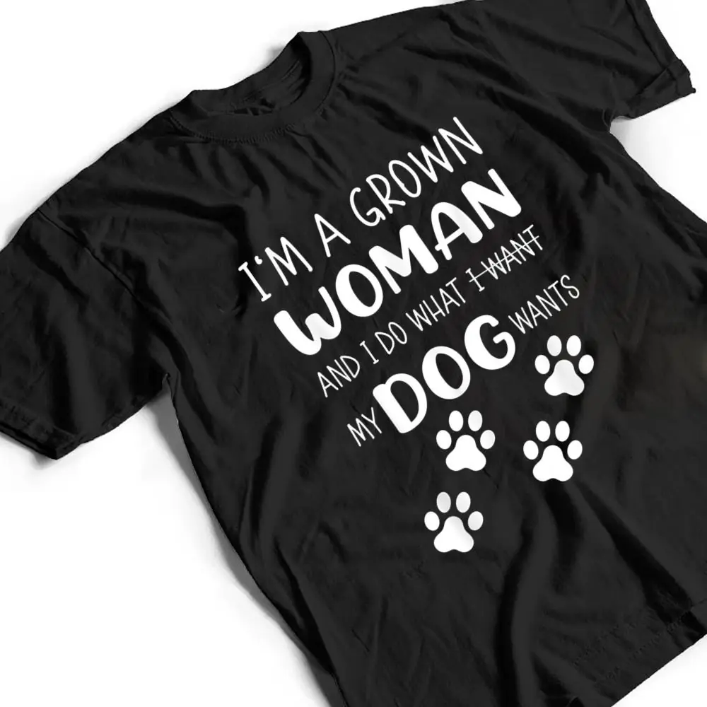 IM-a-grown-woman-and-I-do-what-I-want.-My-Dog-wants-T-Shirt-2 I'M a grown woman and I do what I want. My Dog wants T Shirt