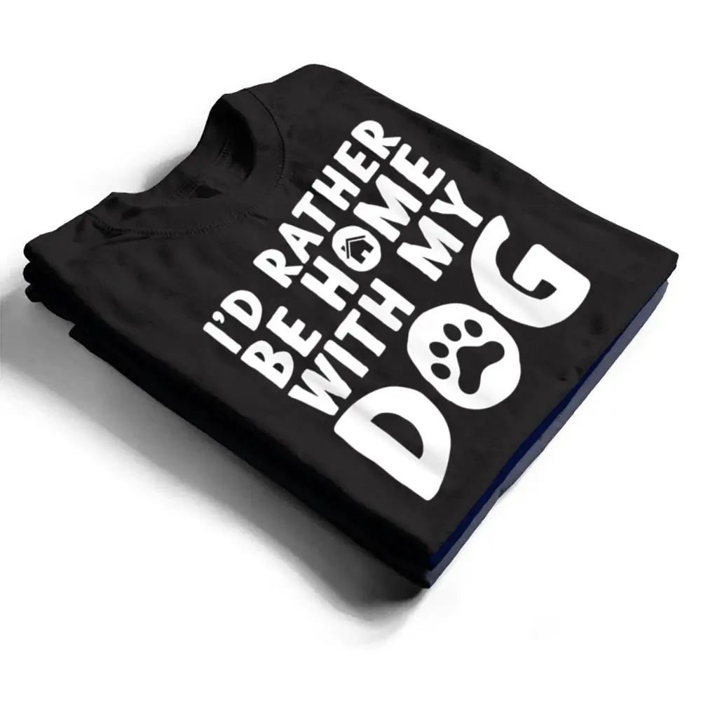 Id-Rather-be-Home-with-my-Dog-I-Love-Dogs-T-Shirt-1 I'd Rather be Home with my Dog I Love Dogs T Shirt