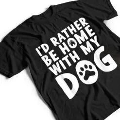 I'd Rather be Home with my Dog I Love Dogs T Shirt I'd Rather be Home with my Dog I Love Dogs T Shirt