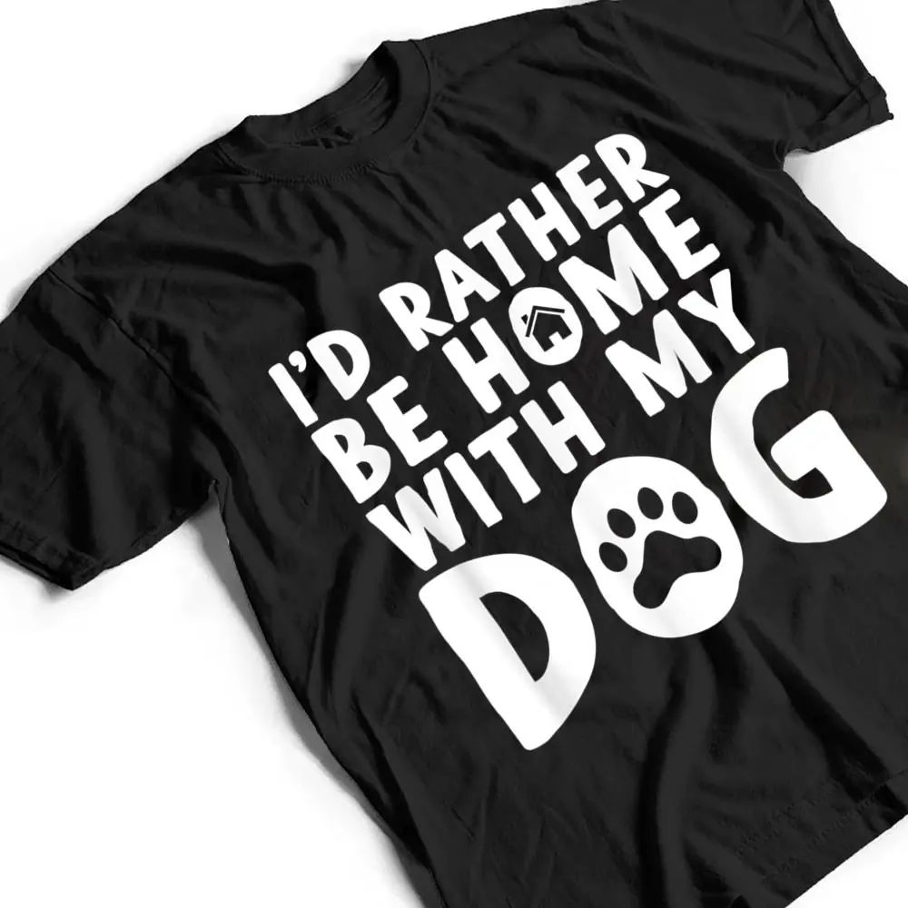 Id-Rather-be-Home-with-my-Dog-I-Love-Dogs-T-Shirt-2 I'd Rather be Home with my Dog I Love Dogs T Shirt