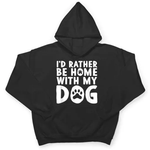 I'd Rather be Home with my Dog I Love Dogs T Shirt