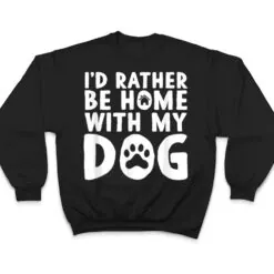 I'd Rather be Home with my Dog I Love Dogs T Shirt I'd Rather be Home with my Dog I Love Dogs T Shirt