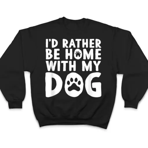 I'd Rather be Home with my Dog I Love Dogs T Shirt