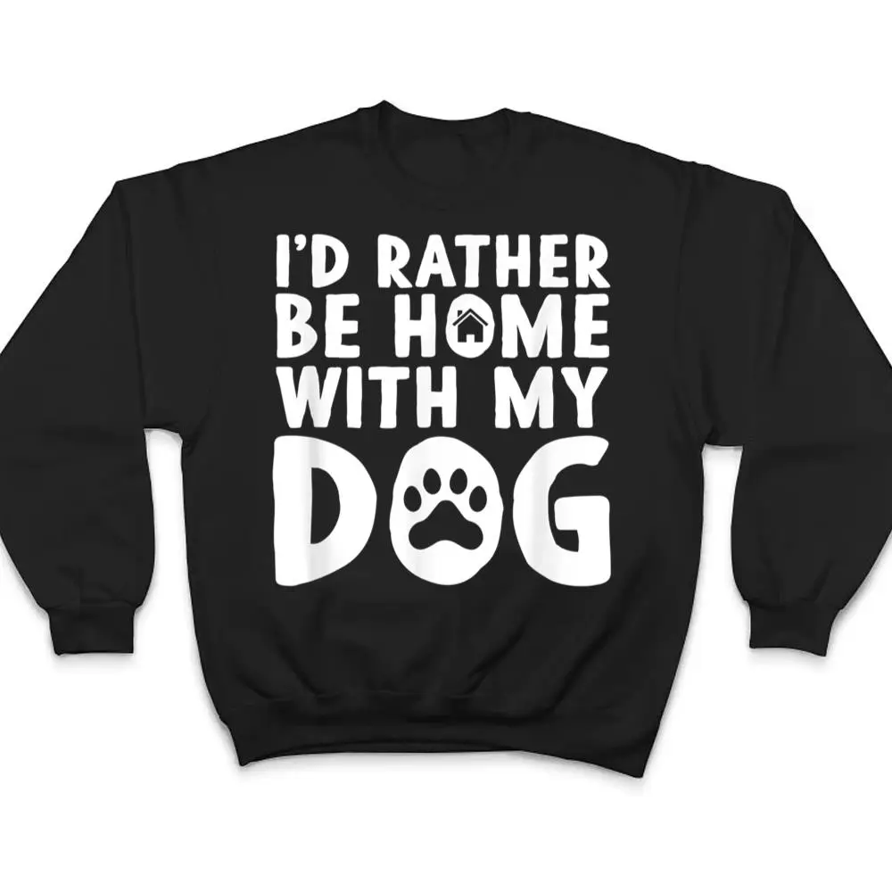 Id-Rather-be-Home-with-my-Dog-I-Love-Dogs-T-Shirt-4 I'd Rather be Home with my Dog I Love Dogs T Shirt