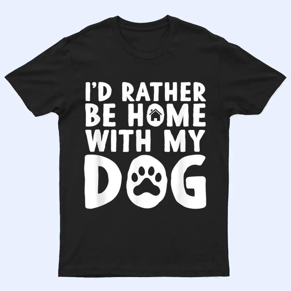I'd Rather be Home with my Dog I Love Dogs T Shirt I'd Rather be Home with my Dog I Love Dogs T Shirt