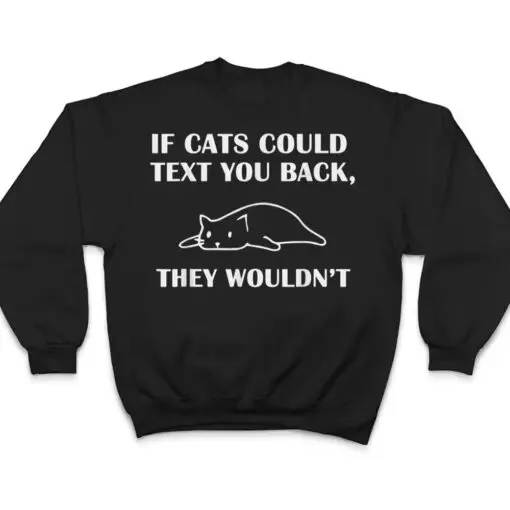 If Cats Could Text You Back They Wouldn't Cat Kitten Lovers T Shirt