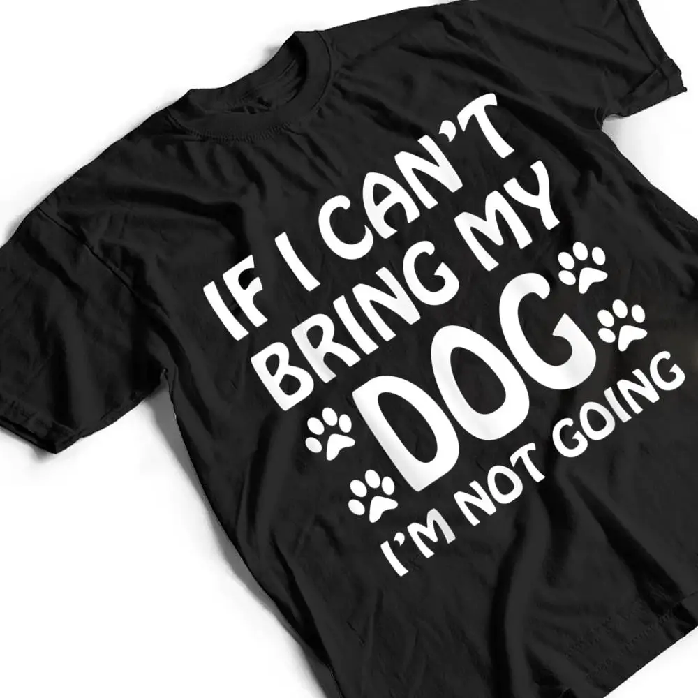 If-I-Cant-Bring-My-Dog-Im-Not-Going-Dogs-Lover-T-Shirt-2 If I Can't Bring My Dog I'm Not Going Dogs Lover T Shirt