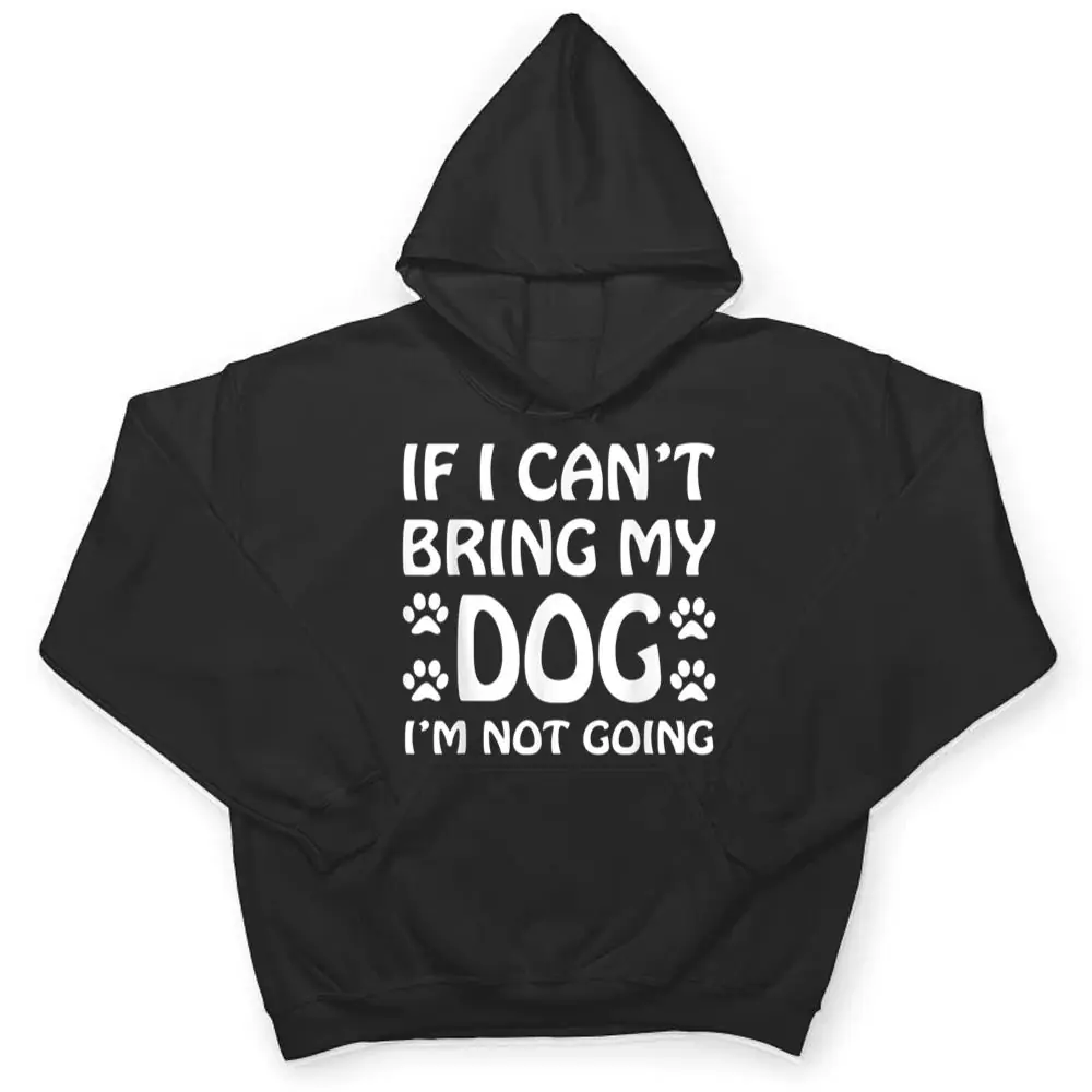 If-I-Cant-Bring-My-Dog-Im-Not-Going-Dogs-Lover-T-Shirt-3 If I Can't Bring My Dog I'm Not Going Dogs Lover T Shirt