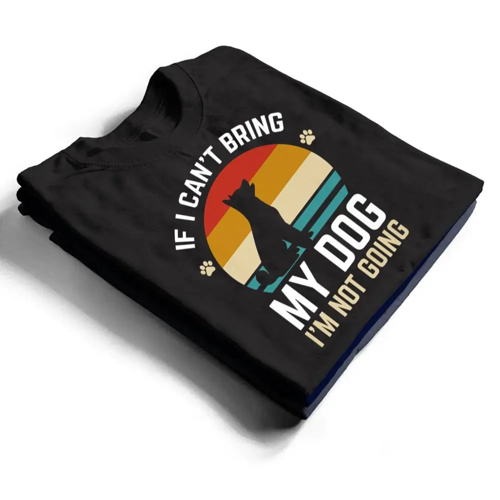 If-I-Cant-Bring-My-Dog-Im-Not-Going-Funny-Dog-Owner-Gifts-T-Shirt-1 If I Can't Bring My Dog I'm Not Going Funny Dog Owner Gifts T Shirt