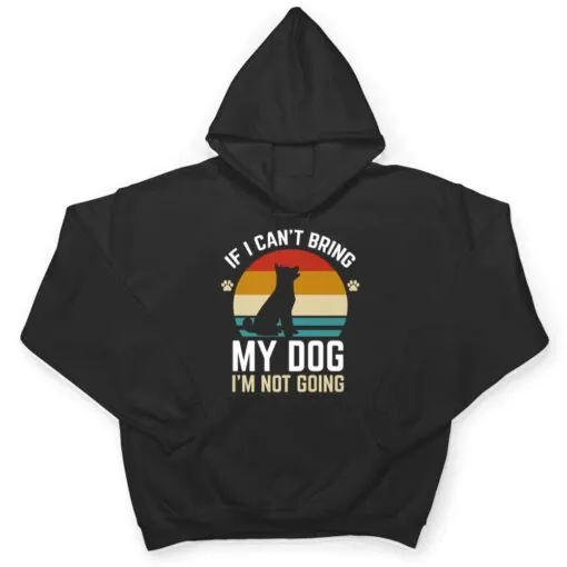 If I Can't Bring My Dog I'm Not Going Funny Dog Owner Gifts T Shirt