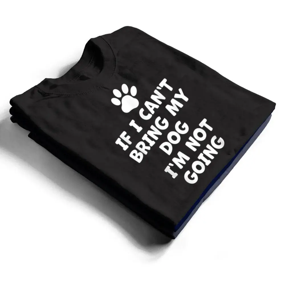 If-I-Cant-Bring-My-Dog-Im-Not-Going-Funny-Dog-T-Shirt-1 If I Can't Bring My Dog I'm Not Going - Funny Dog T Shirt