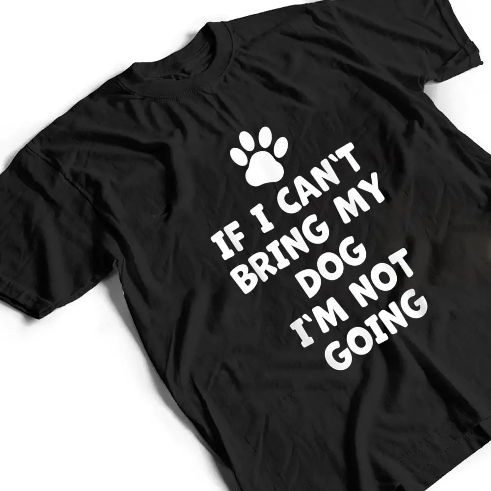 If-I-Cant-Bring-My-Dog-Im-Not-Going-Funny-Dog-T-Shirt-2 If I Can't Bring My Dog I'm Not Going - Funny Dog T Shirt