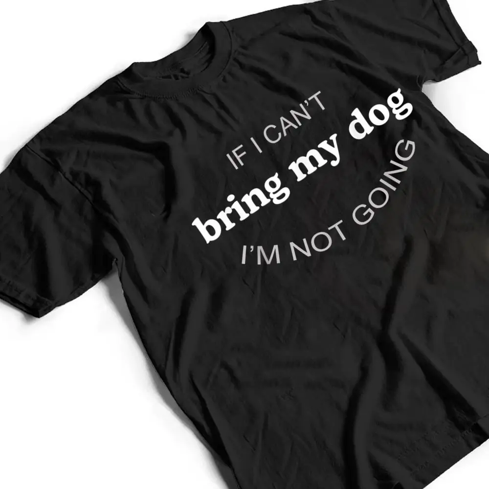 If-I-Cant-Bring-My-Dog-Im-Not-Going-T-Shirt-2 If I Can't Bring My Dog I'm Not Going T Shirt