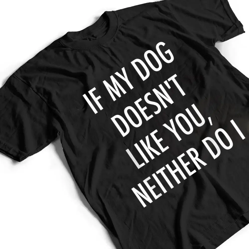 If-My-Dog-Doesnt-Like-You-Neither-Do-I-T-Shirt-2 If My Dog Doesn't Like You Neither Do I T Shirt