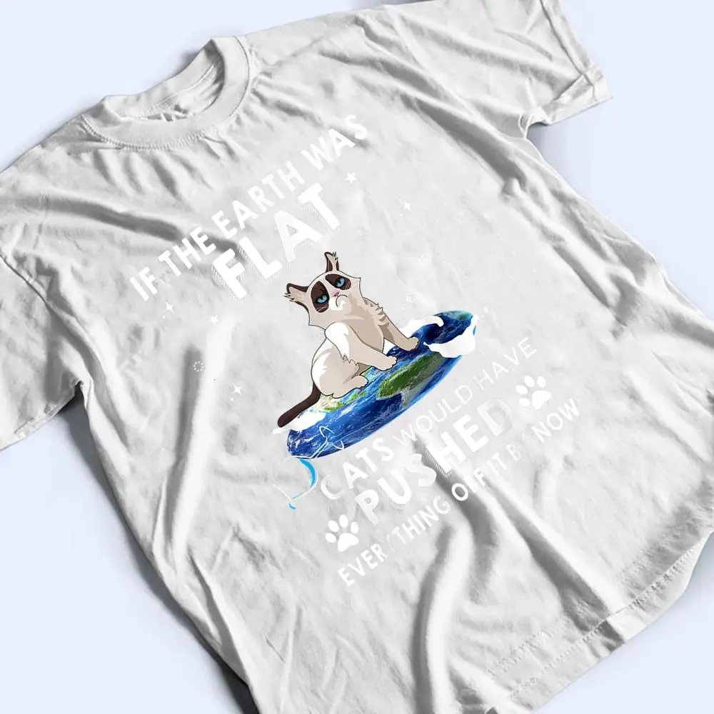 If-The-Earth-Was-Flat-Cats-Would-Have-Pushed-Everything-Off-T-Shirt-2 If The Earth Was Flat Cats Would Have Pushed Everything Off T Shirt