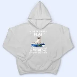 If The Earth Was Flat Cats Would Have Pushed Everything Off T Shirt If The Earth Was Flat Cats Would Have Pushed Everything Off T Shirt