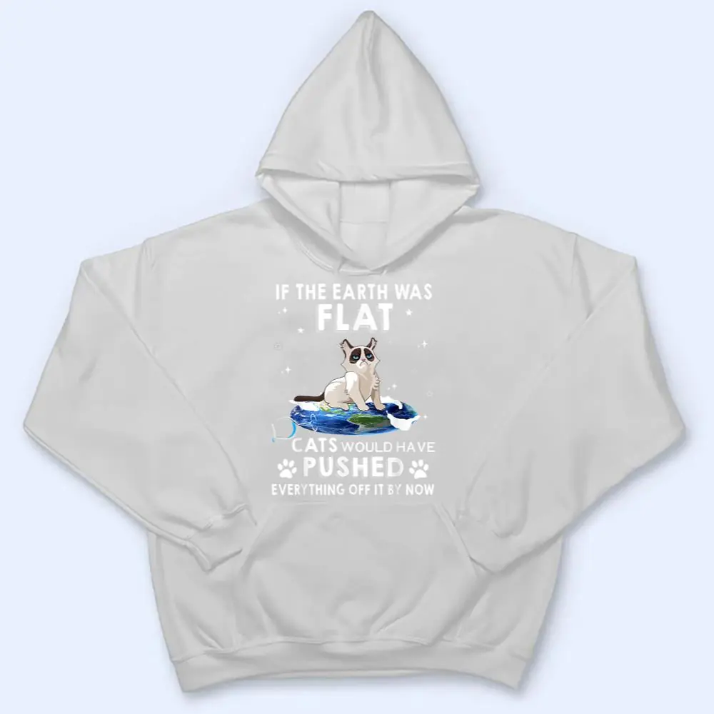 If-The-Earth-Was-Flat-Cats-Would-Have-Pushed-Everything-Off-T-Shirt-3 If The Earth Was Flat Cats Would Have Pushed Everything Off T Shirt