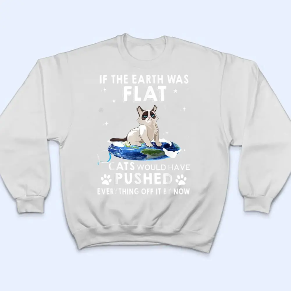 If-The-Earth-Was-Flat-Cats-Would-Have-Pushed-Everything-Off-T-Shirt-4 If The Earth Was Flat Cats Would Have Pushed Everything Off T Shirt