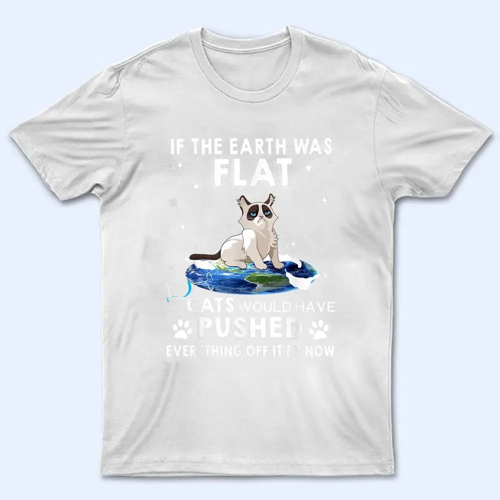 If The Earth Was Flat Cats Would Have Pushed Everything Off T Shirt If The Earth Was Flat Cats Would Have Pushed Everything Off T Shirt