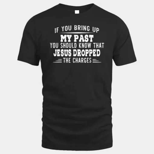 If You Bring Up My Past You Should Know That Jesus Dropped_2