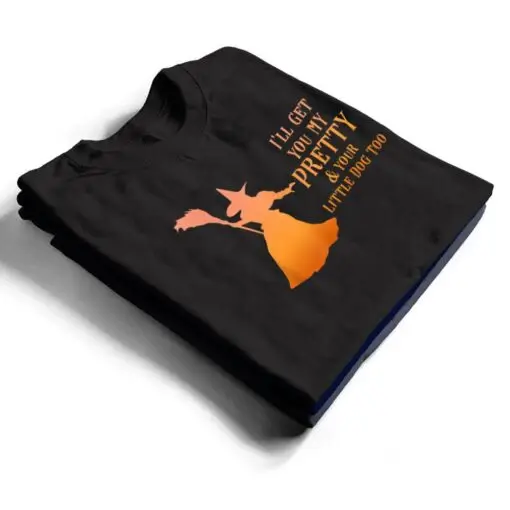 I'll Get You My Pretty & Your Little Dog Too Halloween Witch T Shirt