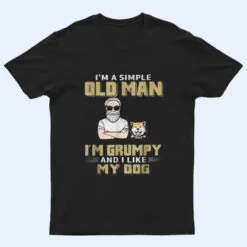 I'm A Simple Old Man I'm Grumpy And I Like My Dog T Shirt