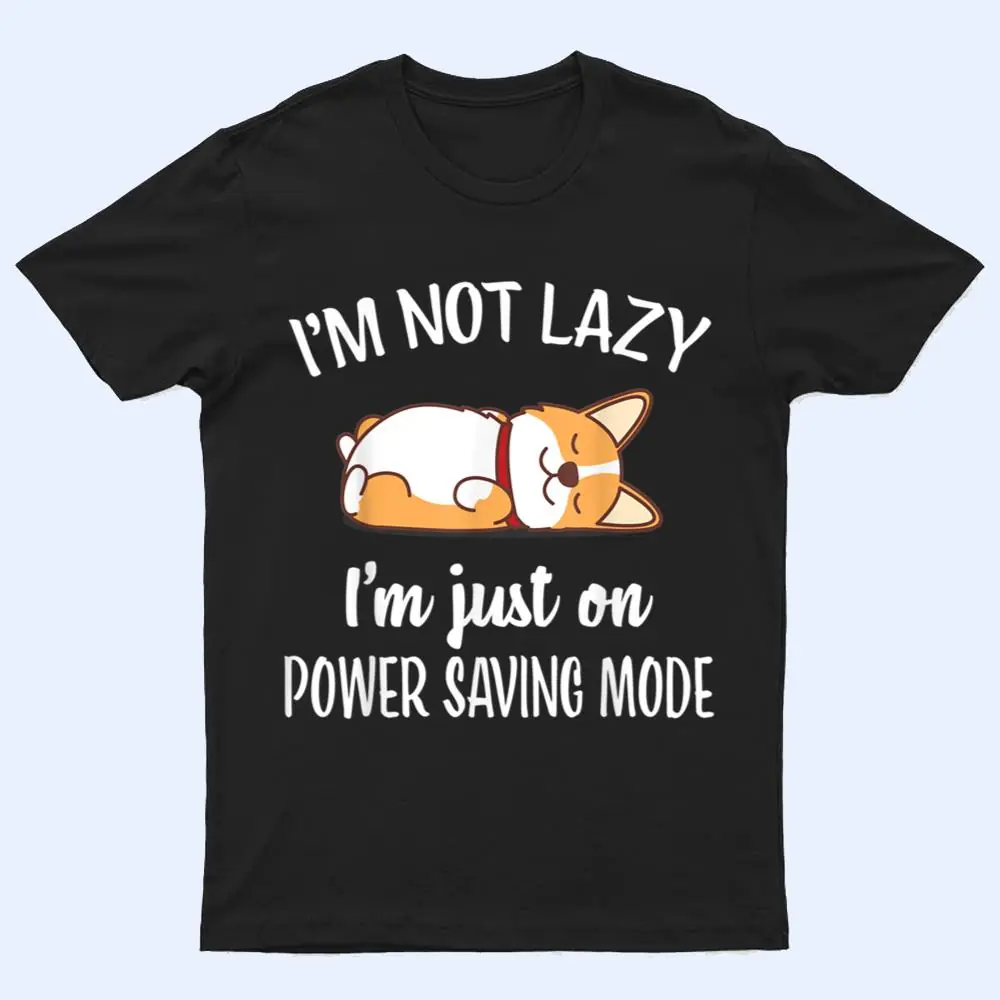 I'm Not Lazy I'm On Saving Mode Funny Corgis Dog Lover T Shirt I'm Not Lazy I'm On Saving Mode Funny Corgis Dog Lover T Shirt