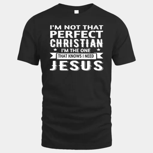 I'm Not That Perfect Christian I Know I Need Jesus