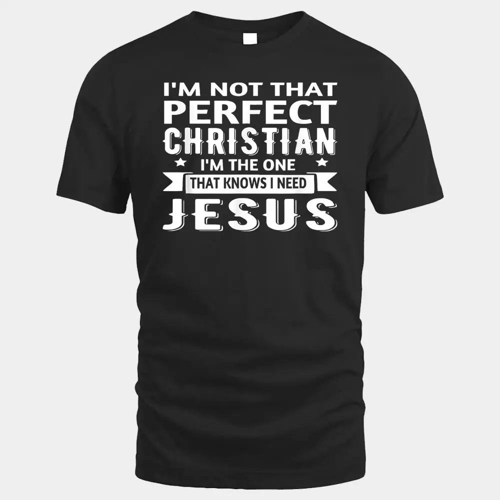 I'm Not That Perfect Christian I Know I Need Jesus I'm Not That Perfect Christian I Know I Need Jesus