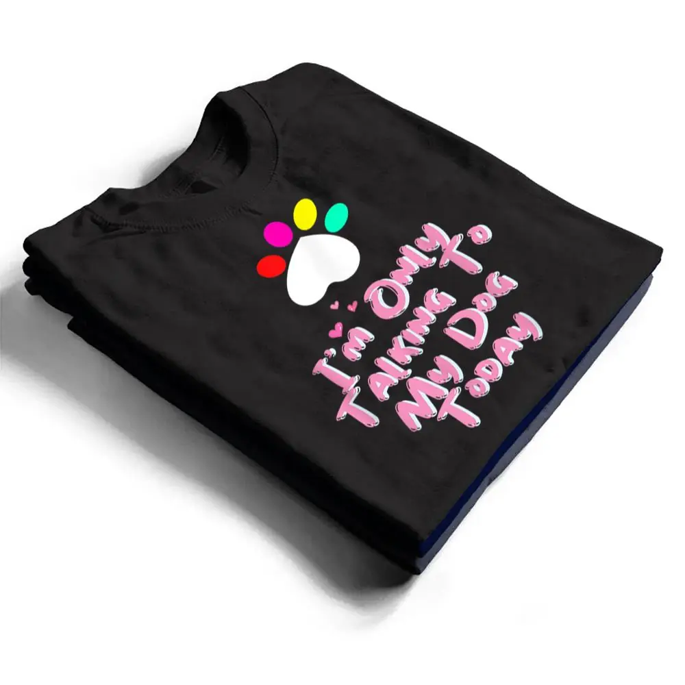 Im-Only-Talking-To-My-Cat-Today-Dog-Lover-T-Shirt-1 I'm Only Talking To My Cat Today Dog Lover T Shirt