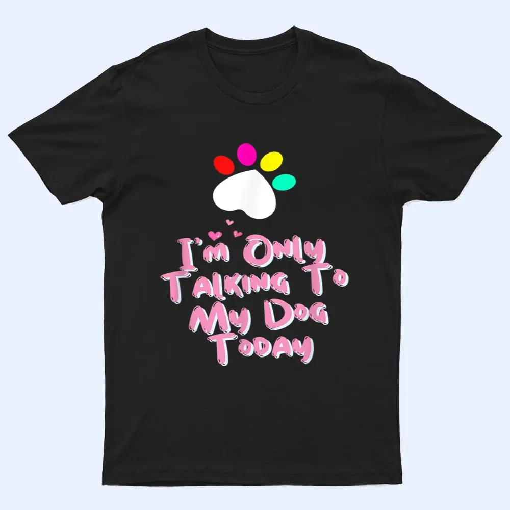 I'm Only Talking To My Cat Today Dog Lover T Shirt I'm Only Talking To My Cat Today Dog Lover T Shirt