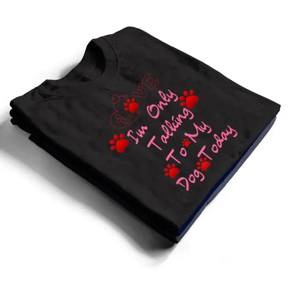 Im-Only-Talking-To-My-Cat-Today-Dog-Lover-Ver-3-T-Shirt-1 I'm Only Talking To My Cat Today Dog Lover Ver 3 T Shirt