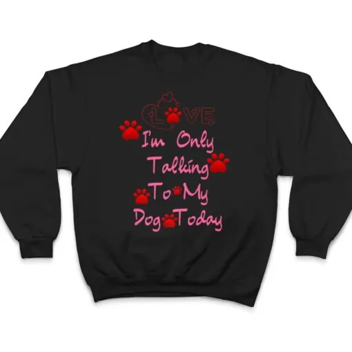 I'm Only Talking To My Cat Today Dog Lover Ver 3 T Shirt